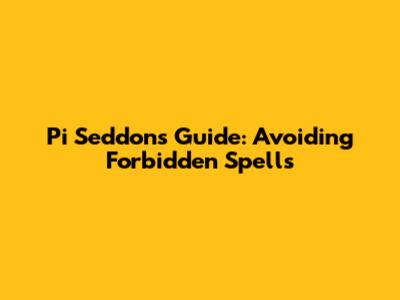 Pi Seddon's Guide: Avoiding Forbidden Spells