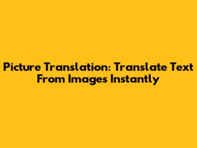 Picture Translation: Translate Text From Images Instantly