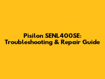 Pisilon SENL400SE: Troubleshooting & Repair Guide