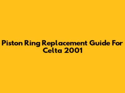 Piston Ring Replacement Guide For Celta 2001