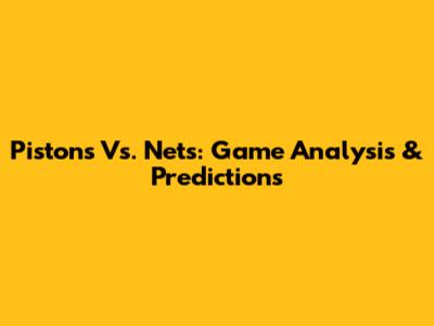 Pistons Vs. Nets: Game Analysis & Predictions