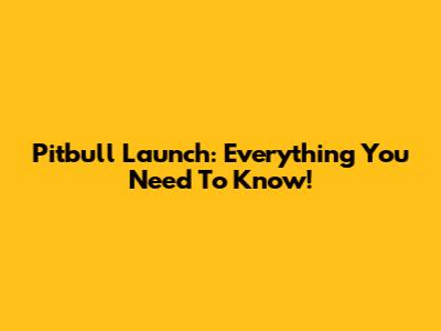 Pitbull Launch: Everything You Need To Know!