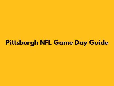 Pittsburgh NFL Game Day Guide