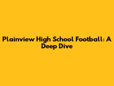 Plainview High School Football: A Deep Dive