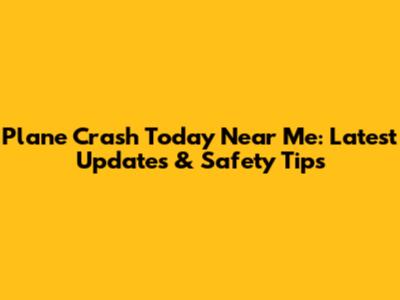 Plane Crash Today Near Me: Latest Updates & Safety Tips