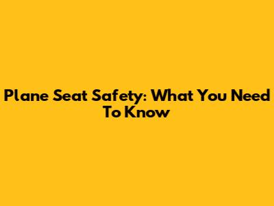 Plane Seat Safety: What You Need To Know