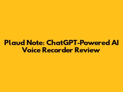Plaud Note: ChatGPT-Powered AI Voice Recorder Review
