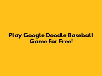 Play Google Doodle Baseball Game For Free!