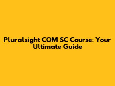 Pluralsight COM SC Course: Your Ultimate Guide