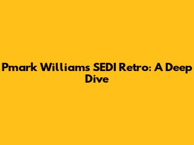 Pmark Williams' SEDI Retro: A Deep Dive