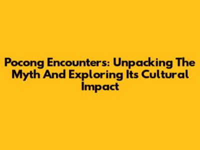 Pocong Encounters: Unpacking The Myth And Exploring Its Cultural Impact
