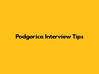 Podgorica Interview Tips