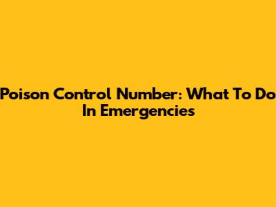 Poison Control Number: What To Do In Emergencies