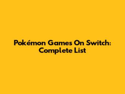 Pokémon Games On Switch: Complete List