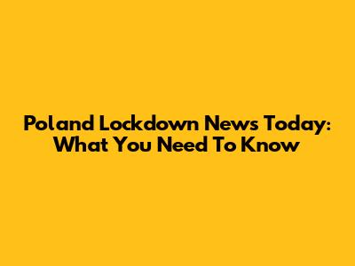 Poland Lockdown News Today: What You Need To Know