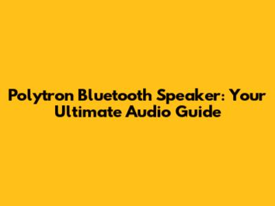 Polytron Bluetooth Speaker: Your Ultimate Audio Guide