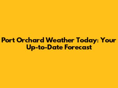 Port Orchard Weather Today: Your Up-to-Date Forecast