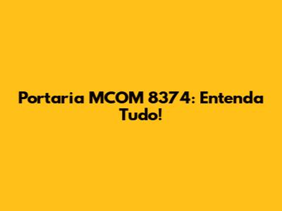 Portaria MCOM 8374: Entenda Tudo!