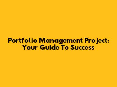 Portfolio Management Project: Your Guide To Success