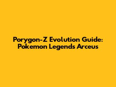 Porygon-Z Evolution Guide: Pokemon Legends Arceus