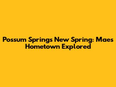 Possum Springs New Spring: Mae's Hometown Explored