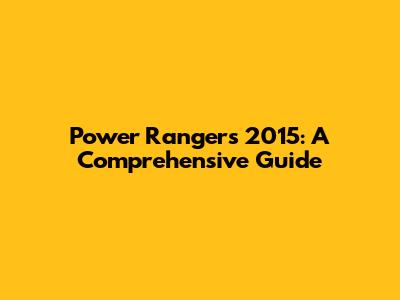 Power Rangers 2015: A Comprehensive Guide