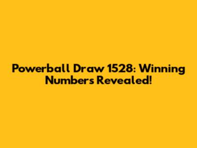 Powerball Draw 1528: Winning Numbers Revealed!