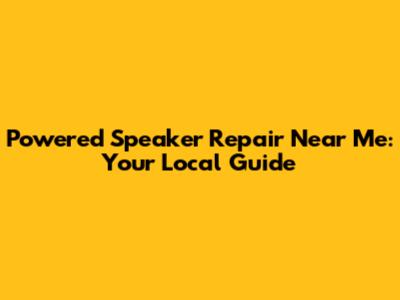 Powered Speaker Repair Near Me: Your Local Guide