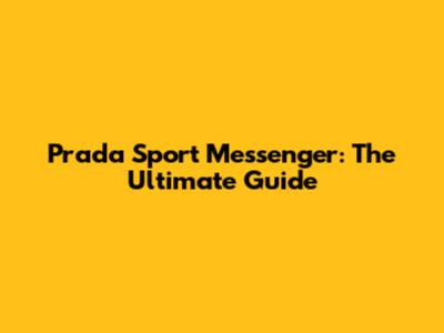 Prada Sport Messenger: The Ultimate Guide