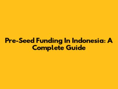 Pre-Seed Funding In Indonesia: A Complete Guide
