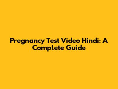 Pregnancy Test Video Hindi: A Complete Guide