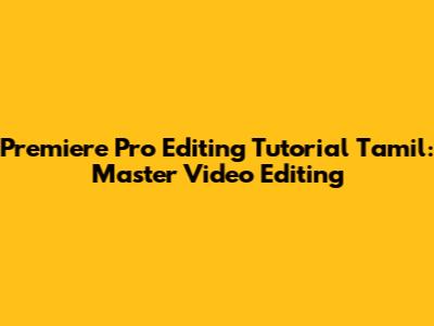 Premiere Pro Editing Tutorial Tamil: Master Video Editing
