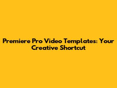 Premiere Pro Video Templates: Your Creative Shortcut
