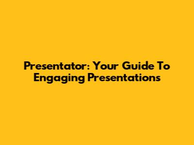 Presentator: Your Guide To Engaging Presentations