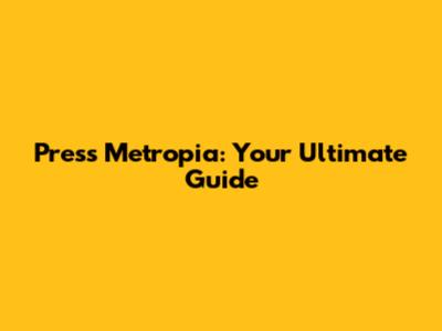 Press Metropia: Your Ultimate Guide
