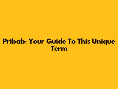 Pribab: Your Guide To This Unique Term