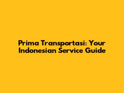 Prima Transportasi: Your Indonesian Service Guide