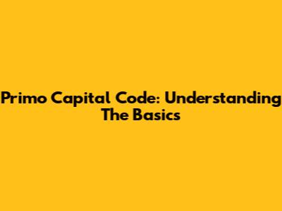 Primo Capital Code: Understanding The Basics