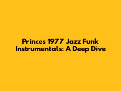 Prince's 1977 Jazz Funk Instrumentals: A Deep Dive