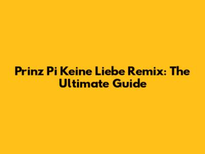 Prinz Pi Keine Liebe Remix: The Ultimate Guide
