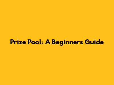 Prize Pool: A Beginner's Guide
