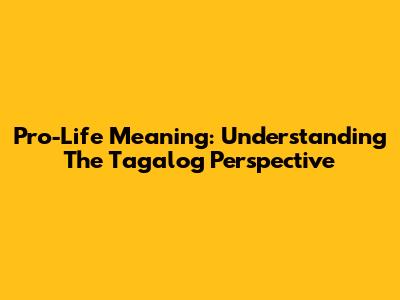 Pro-Life Meaning: Understanding The Tagalog Perspective