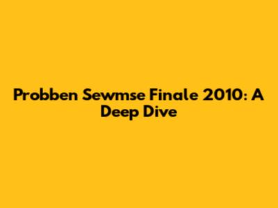 Probben Sewmse Finale 2010: A Deep Dive