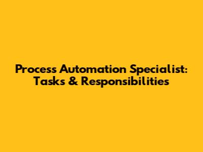Process Automation Specialist: Tasks & Responsibilities