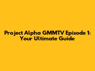 Project Alpha GMMTV Episode 1: Your Ultimate Guide