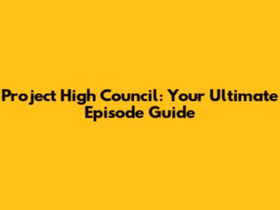 Project High Council: Your Ultimate Episode Guide