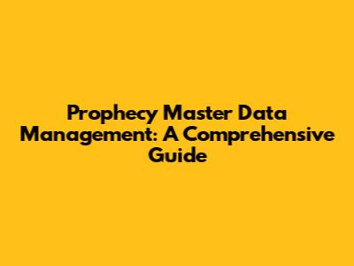 Prophecy Master Data Management: A Comprehensive Guide
