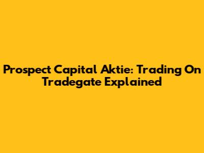 Prospect Capital Aktie: Trading On Tradegate Explained