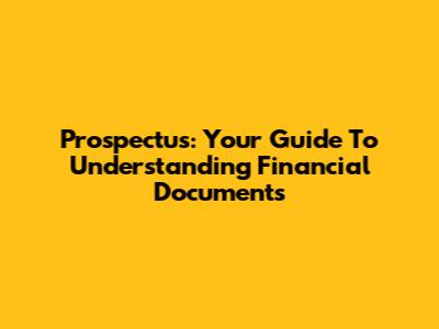 Prospectus: Your Guide To Understanding Financial Documents