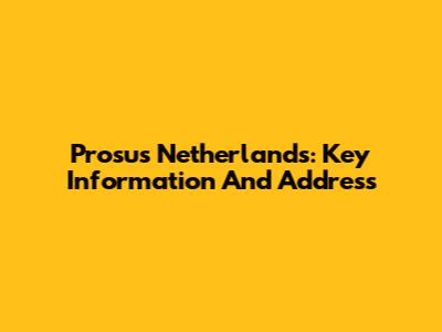 Prosus Netherlands: Key Information And Address